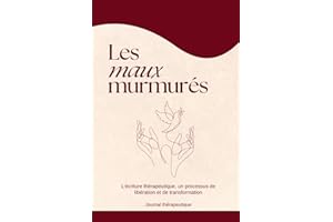 Les maux murmurés - Journal thérapeutique pour guérir l’enfant intérieur et les blessures émotionnelles: Un guide d’écriture pour libérer ses ... et reconstruire sa confiance en soi.
