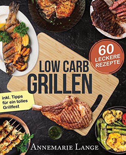 Download Low Carb Grillen: Das Grillbuch mit 60 leckeren Rezepten fast ohne Kohlenhydrate - inkl. Tipps für ein tolles Grillfest Download Low Carb Grillen: Das Grillbuch mit 60 leckeren Rezepten fast ohne Kohlenhydrate - inkl. Tipps für ein tolles Grillfest