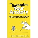 Untangle Your Anxiety: A Guide To Overcoming An Anxiety Disorder By Two People Who Have Been Through It