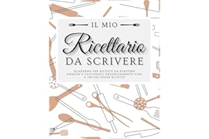 Il mio Ricettario da Scrivere - Quaderno per Ricette da Scrivere: Annota e Custodisci Ordinatamente Fino a 100 Deliziose Ricette