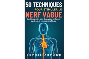 50 TECHNIQUES POUR STIMULER LE NERF VAGUE: Améliorez votre bien-être, votre réślience au stress et votre santé globale