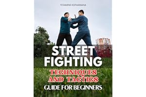 Practical Street Fighting Techniques and Tactics Guide for Beginners: Master Essential Self-Defense Skills for Real-World Confrontations