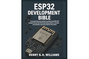 Esp32 development Bible: A Comprehensive guide to professional ESP-IDF programming,Real time operating systems, wireless connectivity, and smart device innovation (The ultimate tech pro series)