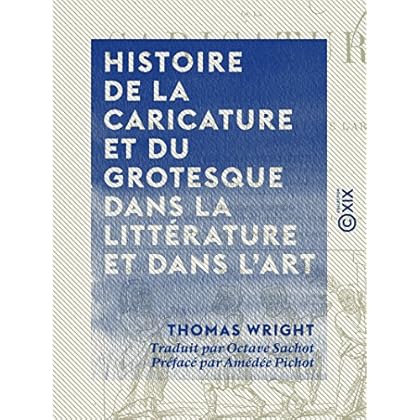 Histoire de la caricature et du grotesque dans la littérature et dans l'art Histoire de la caricature et du grotesque dans la littérature et dans l'art