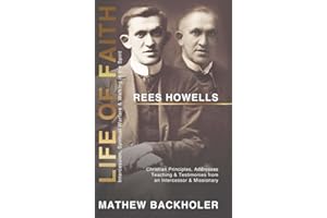 Rees Howells, Life of Faith, Intercession, Spiritual Warfare and Walking in the Spirit: Christian Principles, Addresses, Teaching & Testimonies from an Intercessor & Missionary