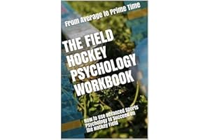 The Field Hockey Psychology Workbook: How to Use Advanced Sports Psychology to Succeed on the Hockey Field