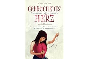 Gebrochenes Herz Narzissmus in Beziehungen: Praxisorientierte Hilfe bei emotionalem Missbrauch in der Beziehung