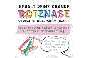 Behalt deine kranke Rotznase verdammt nochmal zu Hause! Das Fluch-Malbuch für gestresste Fachkräfte in der Kinderbetreuung: Lustiges ... in Kita, Hort und Kindertagespflege