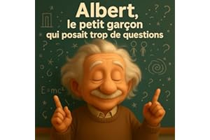 Albert, le petit garçon qui posait trop de questions: Une histoire inspirante sur la curiosité et l’imagination