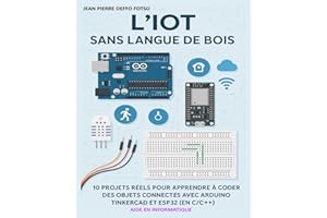 L’IoT Sans Langue de Bois: 10 Projets Réels pour Apprendre à Coder des Objets Connectés avec Arduino, Tinkercad et ESP32 (en C/C++)