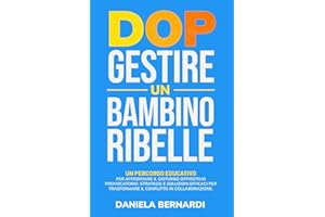 DOP, Gestire un Bambino Ribelle: Un percorso educativo per affrontare il Disturbo Oppositivo Provocatorio. Strategie e soluzioni pratiche per ... in collaborazione (per genitori e insegnanti)