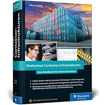 Skalierbare Container-Infrastrukturen: Das Handbuch für Administratoren und DevOps-Teams. Inkl. Container-Orchestrierung mit Docker, Rocket, Kubernetes, Rancher & Co. Skalierbare Container-Infrastrukturen: Das Handbuch für Administratoren und DevOps-Teams. Inkl. Container-Orchestrierung mit Docker, Rocket, Kubernetes, Rancher & Co.
