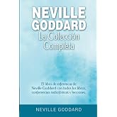 Neville Goddard - La colecci&oacute;n completa: El libro de referencia de Neville Goddard con todos los libros, conferencias radiof&oacute;