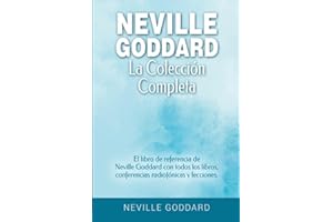 Neville Goddard - La colección completa: El libro de referencia de Neville Goddard con todos los libros, conferencias radiofónicas y lecciones.