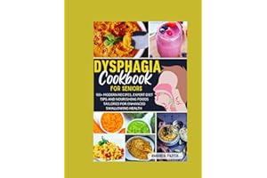 DYSPHAGIA COOKBOOK FOR SENIORS: 100+ Modern Recipes, Expert Diet Tips and Nourishing Foods Tailored for Enhanced Swallowing Health