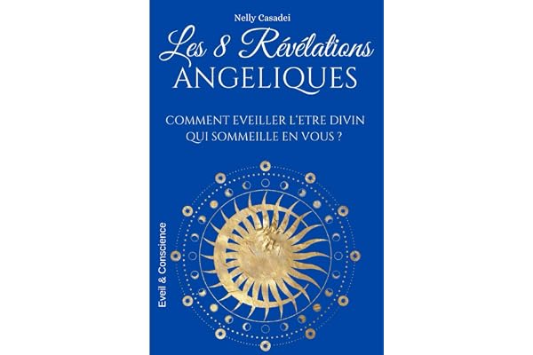 Les 8 révélations Angéliques: Comment éveiller l'être divin qui sommeille en vous ?