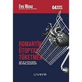 Romantik &Uuml;topyayı T&uuml;ketmek - Aşk ve Kapitalizmin K&uuml;lt&uuml;rel &Ccedil;elişkileri