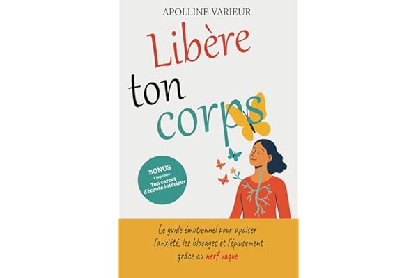 Libère ton corps: Le guide émotionnel pour apaiser l’anxiété, les blocages et l’épuisement grâce au nerf vague