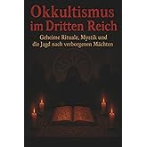 Okkultismus im Dritten Reich: Geheime Rituale, Mystik und die Jagd nach verborgenen Mächten (Dunkle Mysterien & Verbotenes Wi