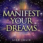 Manifest Your Dreams: Learn to Manifest Your Every Desire with the Law of Attraction