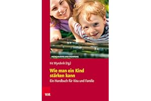 Wie man ein Kind stärken kann: Ein Handbuch für Kita und Familie (Frühe Bildung und Erziehung)