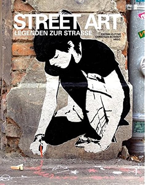 Street Art Legenden Zur Strasse Amazon De Klitzke Katrin Schmidt Christian Bucher