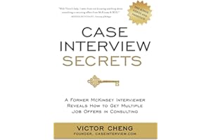 Case Interview Secrets: A Former McKinsey Interviewer Reveals How to Get Multiple Job Offers in Consulting
