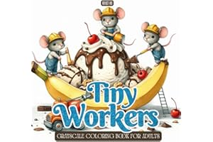 Tiny Workers Coloring Book: A Grayscale Coloring Book for Adults Featuring Cute Mice, Bunnies, and Tiny Animal Workers Building Giant Treats – Fun, ... (Fantasy Grayscale Coloring Book for Adults)