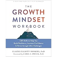 The Growth Mindset Workbook: CBT Skills to Help You Build Resilience, Increase Confidence, and Thrive Through Life's Challeng