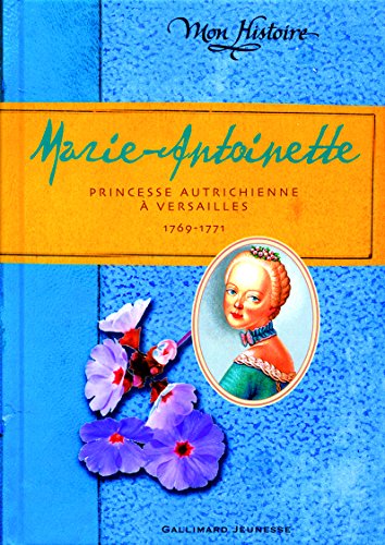 Marie-Antoinette: Princesse autrichienne à Versailles, 1769-1771 Marie-Antoinette: Princesse autrichienne à Versailles, 1769-1771