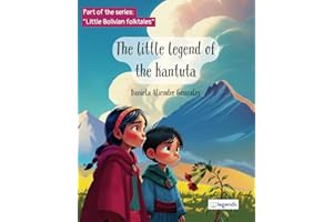 The little legend of the kantuta: A Magical Tale of Friendship, Peace and the Colors of Bolivia | An Enchanting Children's Book Inspired by Andean Folklore