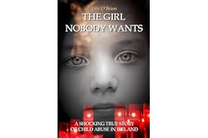 The Girl Nobody Wants: A Shocking True Story of Child Abuse in Ireland