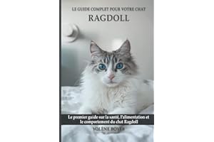 Le guide complet pour votre chat Ragdoll: Le premier guide sur la santé, la nutrition et le comportement du chat Ragdoll