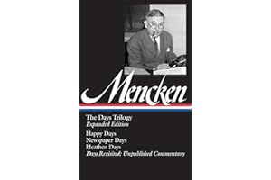 H. L. Mencken: The Days Trilogy, Expanded Edition (LOA #257): Happy Days / Newspaper Days / Heathen Days / Days Revisited: Unpublished Commentary