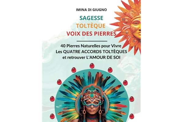 SAGESSE TOLTÈQUE VOIX DES PIERRES - Vivez les Quatre accords grâce à LA LITHOTHÉRAPIE