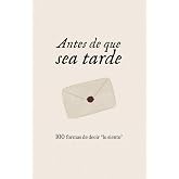 Antes de que sea tarde: 100 formas de decir "lo siento"