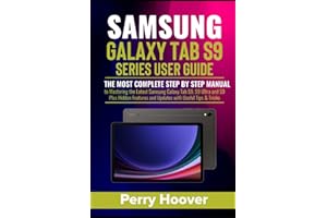 Samsung Galaxy Tab S9 Series User Guide: The Most Complete Step by Step Manual to Mastering the Latest Samsung Galaxy Tab S9, S9 Ultra and S9 Plus Hidden Features and Updates with Useful Tips & Tricks