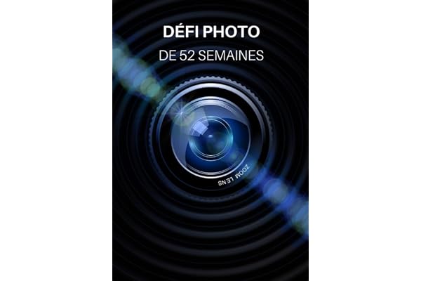 Défi Photo de 52 Semaines: Idées et projets photographiques pour toute une année - Inspiration pour essayer de nouveaux thèmes, effets et techniques