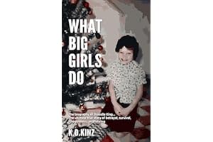 What Big Girls Do: A true crime biography of childhood sexual abuse, survival, forgiveness, and healing