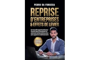 Reprise d'entreprises & effets de levier: La nouvelle opportunité pour investir dans l'immobilier et atteindre la liberté financière sans apport ni crédit bancaire