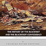 Native American Tribes: The History of the Blackfeet and the Blackfoot Confederacy