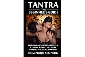 Tantra: The Beginner's Guide: Learn the Ancient Art of Tantra & that will Work Wonders in your Relationship! Discover The Secrets of Tantra & Tantric ... this Amazing Book: 2 (WELLNESS FOR EVERYBODY)