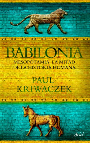 Download Babilonia: Mesopotamia: la mitad de la historia humana (Ariel) Download Babilonia: Mesopotamia: la mitad de la historia humana (Ariel)