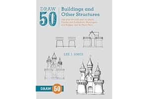 Draw 50 Buildings and Other Structures: The Step-by-Step Way to Draw Castles and Cathedrals, Skyscrapers and Bridges, and So Much More...