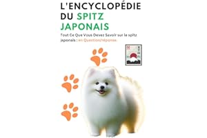 L'Encyclopédie du Spitz Japonais: Tout Ce Que Vous Devez Savoir sur le spitz japonais : en Question/réponse.