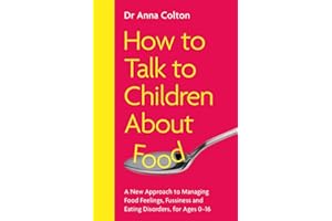 How to Talk to Children About Food: A New Approach to Managing Food Feelings, Fussiness and Eating Disorders, for Ages 0-16