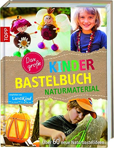 Download Das große Kinderbastelbuch NATURMATERIAL: Über 60 neue Naturbastelideen Download Das große Kinderbastelbuch NATURMATERIAL: Über 60 neue Naturbastelideen