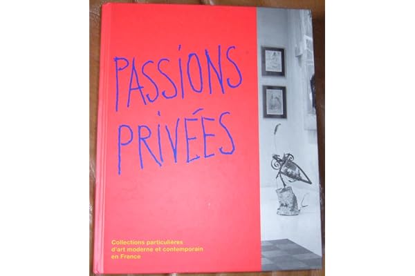 Passions privées. Collections particulières d'art moderne et contemporain en France