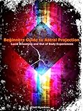 Image de Beginners Guide to Astral Projection, Lucid Dreaming and Out of Body Experiences: Techniques and Tips on How to Astral Project (English Edition)