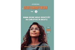 GEBETSKRAFTWERK Teil 1 - Über 600 GEBETE: Nimm deine neue Identität in Christus in Besitz